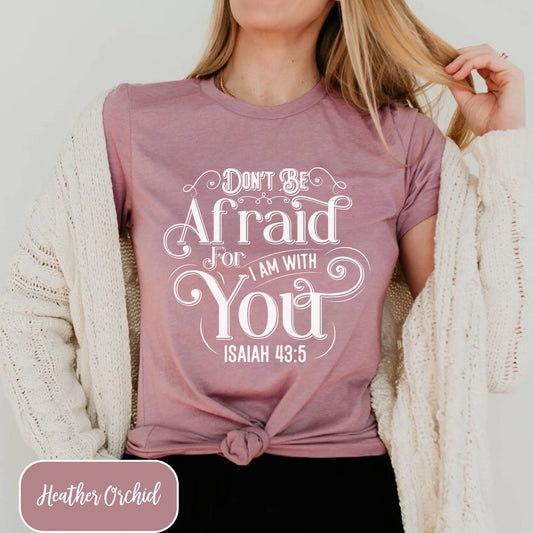 Don't Be Afraid For I Am With You Unisex T-shirt | Isaiah 43:5 Amazing Faith Designs