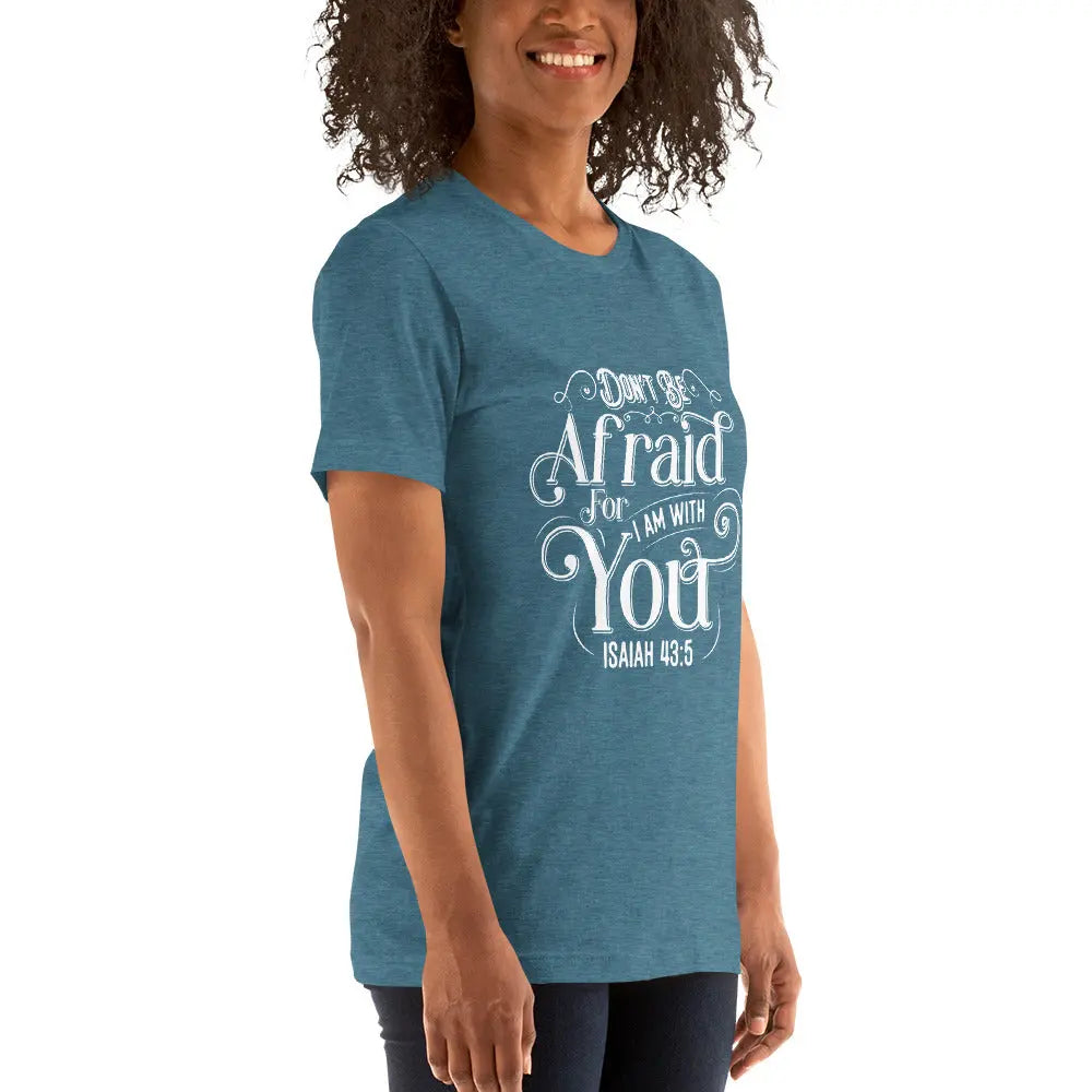 Don't Be Afraid For I Am With You Unisex T-shirt | Isaiah 43:5 Amazing Faith Designs