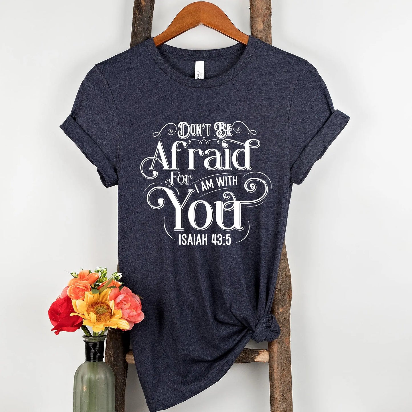Don't Be Afraid For I Am With You Unisex T-shirt | Isaiah 43:5 Amazing Faith Designs